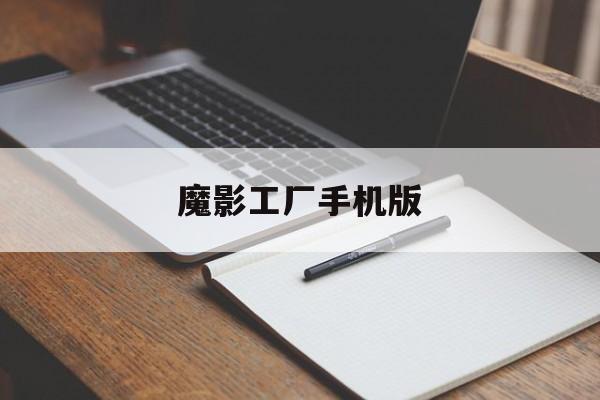 魔影工厂手机版(魔影工厂下载安装)