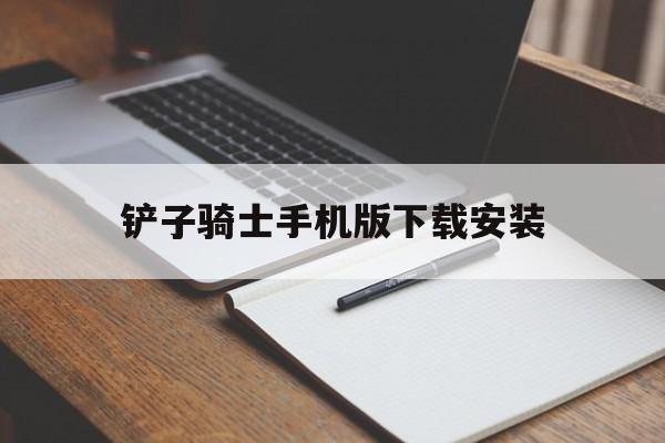 铲子骑士手机版下载安装的简单介绍