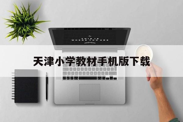 天津小学教材手机版下载(天津市小学教材是哪个版本)