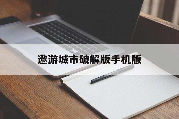 遨游城市破解版手机版(遨游城市 遨游中国 破解版)-第1张图片-太平洋在线下载