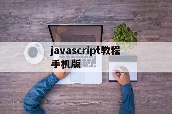 javascript教程手机版(手机里javascript有什么用)