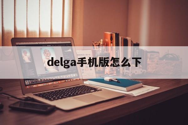delga手机版怎么下(deltarune怎么下载)