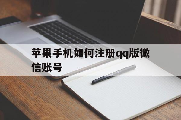苹果手机如何注册qq版微信账号(苹果手机如何注册版微信账号和密码)