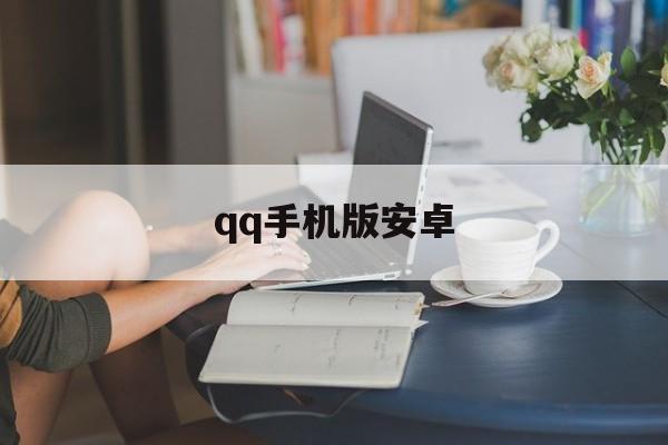 qq手机版安卓(手机安卓40)