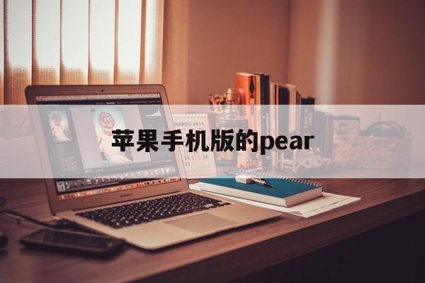 苹果手机版的pear(苹果手机版的波克城市怎么突然打不开了)