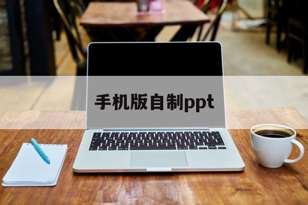 手机版自制ppt(手机版自制课件的软件)