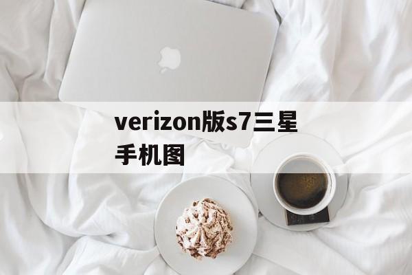 关于verizon版s7三星手机图的信息